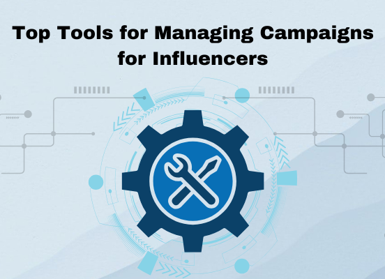 Top Tools for Managing Campaigns for Influencers